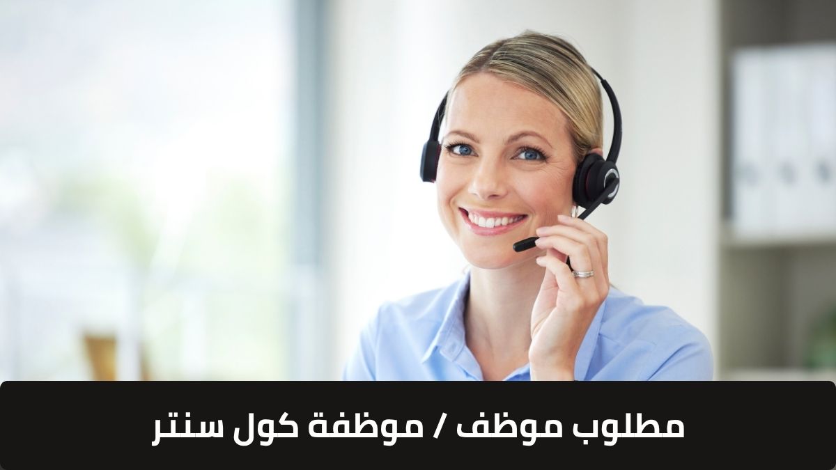 مطلوب موظف موظفة كول سنتر